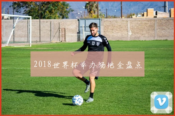 2018世界杯举办场地全盘点