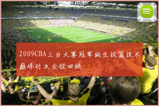 2009CBA三分大赛冠军诞生投篮技术巅峰对决全程回顾